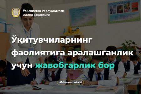 Таълим муассасалари педагог ходимининг касбий фаолиятига қонунга хилоф равишда аралашиш ёки таълим муассасаси педагог ходимининг хизмат вазифаларини бажаришга тўсқинлик қилиш жавобгарликка сабаб бўлади